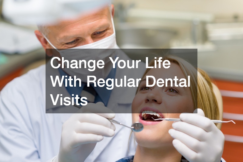 Change Your Life With Regular Dental Visits