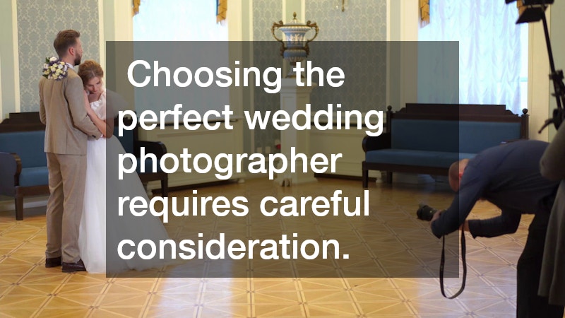 Choosing the perfect wedding photographer requires careful consideration.
