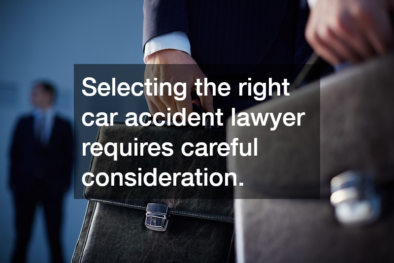 Selecting the right car accident lawyer requires careful consideration.