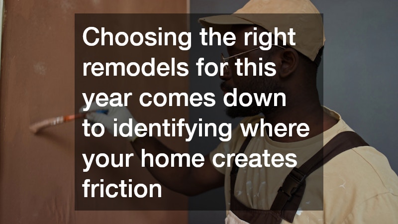 Choosing the right remodels for this year comes down to identifying where your home creates friction