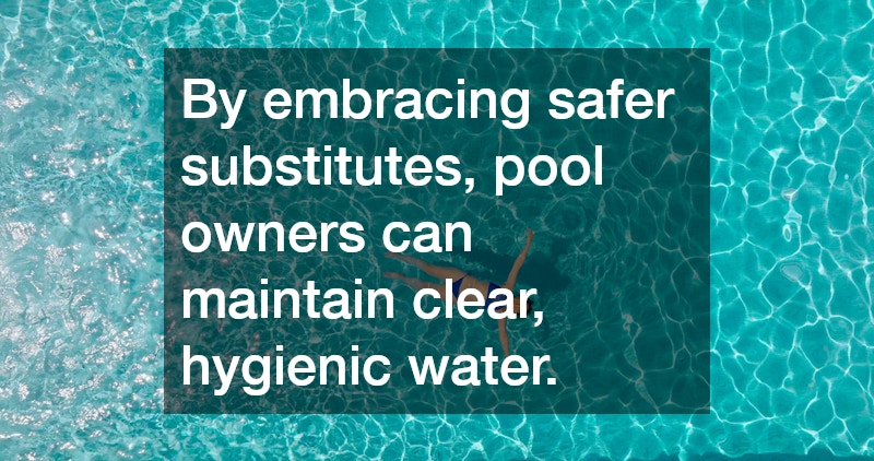 By embracing safer substitutes, pool owners can maintain clear, hygienic water.