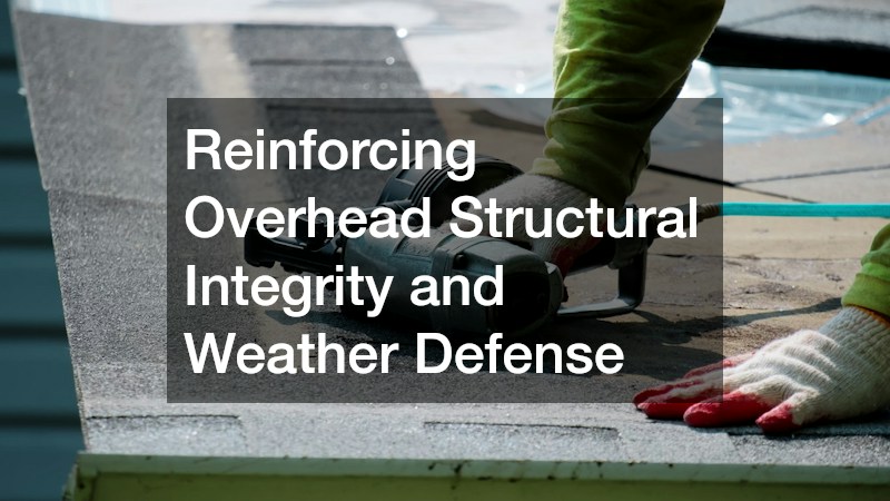 Reinforcing Overhead Structural Integrity and Weather Defense