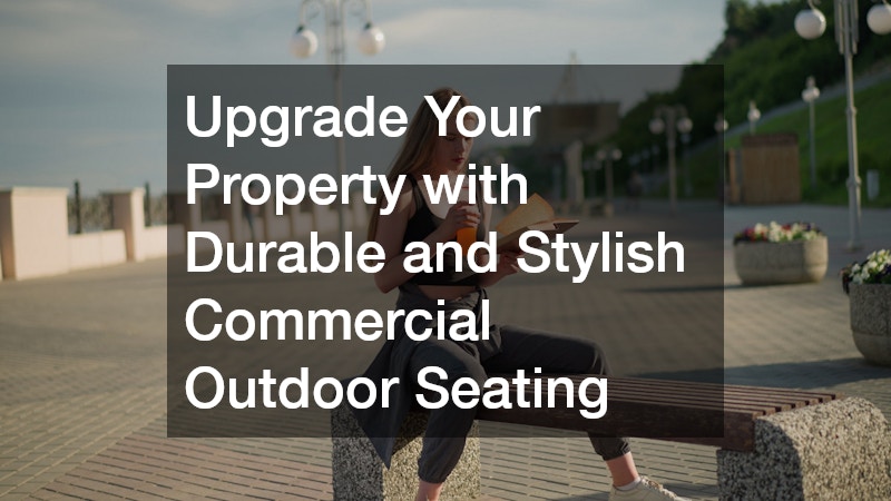 Upgrade Your Property with Durable and Stylish Commercial Outdoor Seating