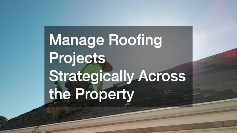Manage Roofing Projects Strategically Across the Property
