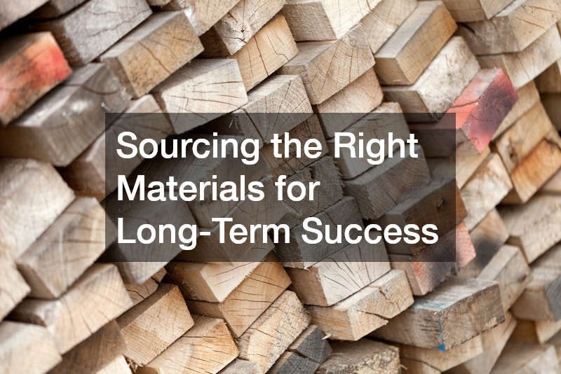 Sourcing the Right Materials for Long-Term Success