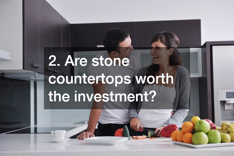 2. Are stone countertops worth the investment?