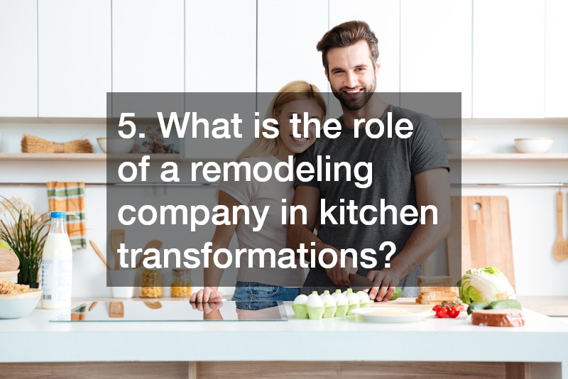 5. What is the role of a remodeling company in kitchen transformations?