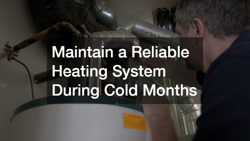 Maintain a Reliable Heating System During Cold Months