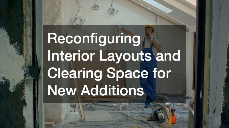 Reconfiguring Interior Layouts and Clearing Space for New Additions