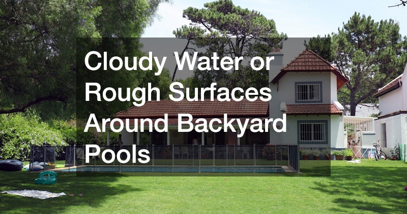 Cloudy Water or Rough Surfaces Around Backyard Pools