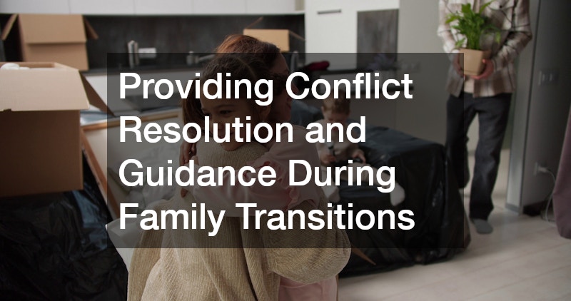 Providing Conflict Resolution and Guidance During Family Transitions