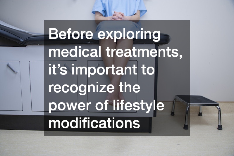 Before exploring medical treatments, it’s important to recognize the power of lifestyle modifications
