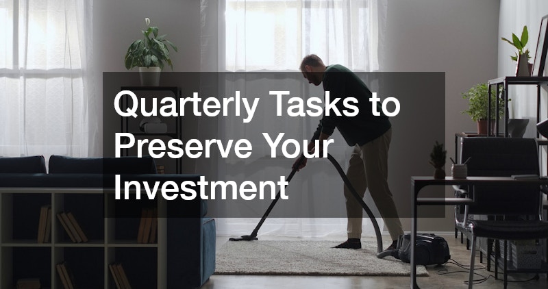 Quarterly Tasks to Preserve Your Investment
