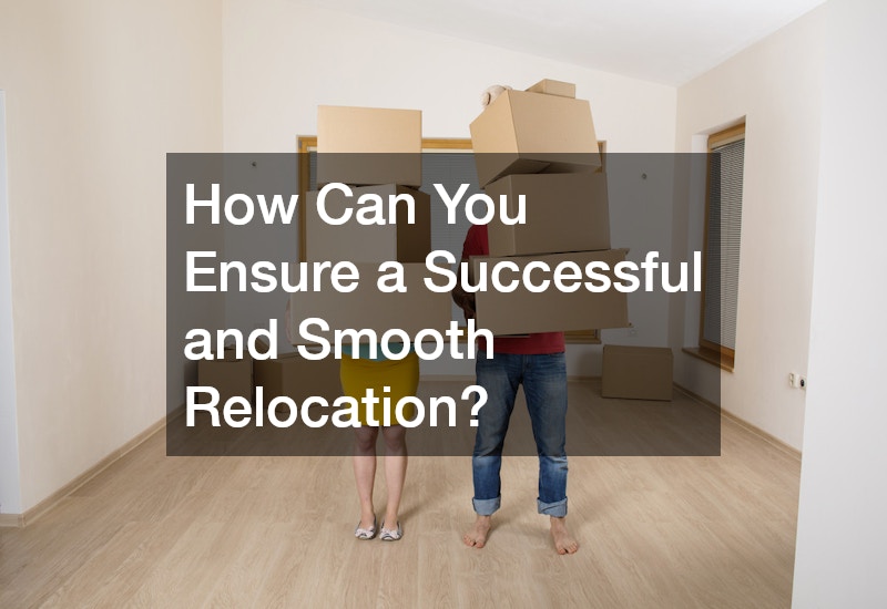 How Can You Ensure a Successful and Smooth Relocation?