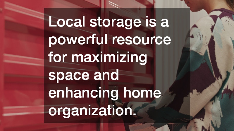 Local storage is a powerful resource for maximizing space and enhancing home organization.