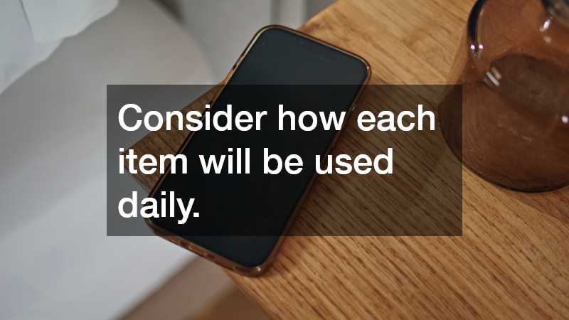 Consider how each item will be used daily.