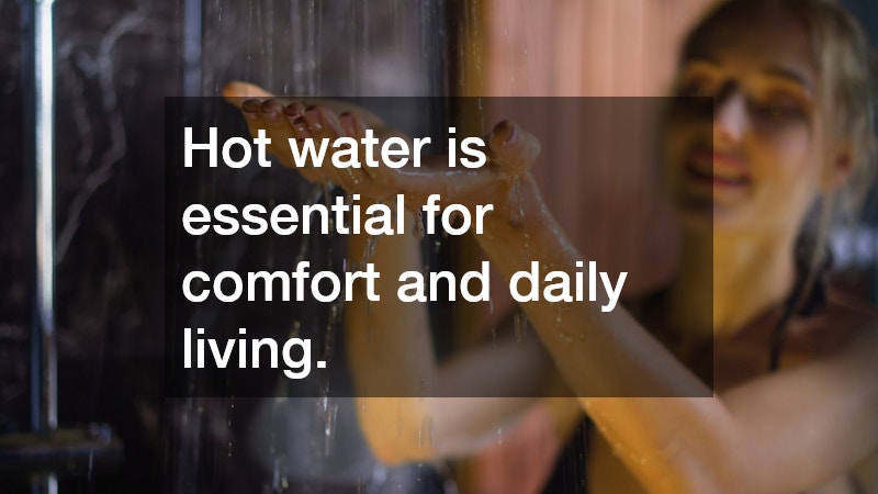 Hot water is essential for comfort and daily living.