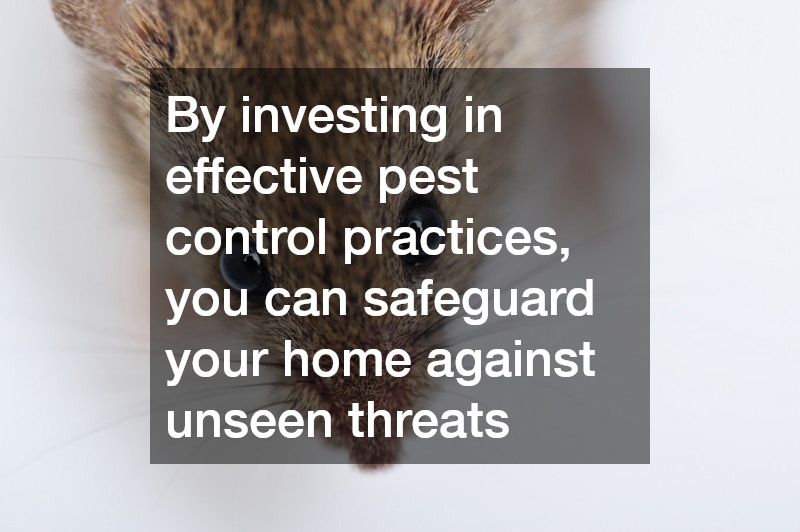 By investing in effective pest control practices, you can safeguard your home against unseen threats