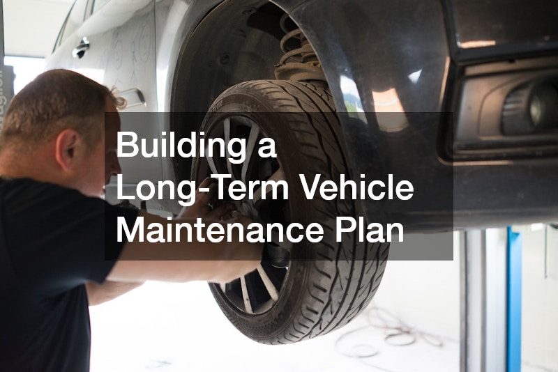 Building a Long-Term Vehicle Maintenance Plan