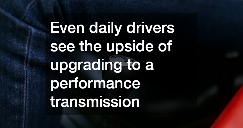 Even daily drivers see the upside of upgrading to a performance transmission