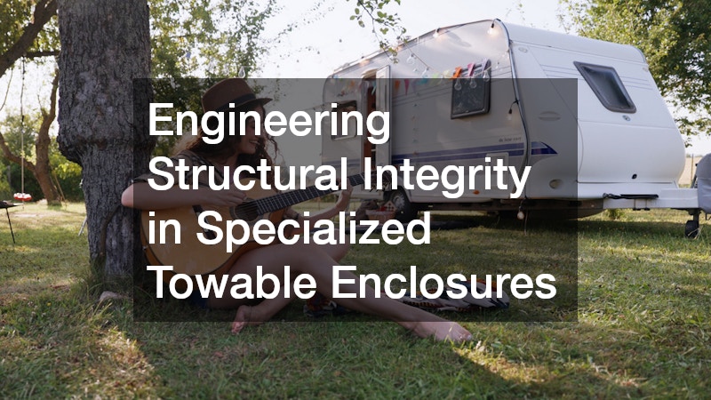 Engineering Structural Integrity in Specialized Towable Enclosures