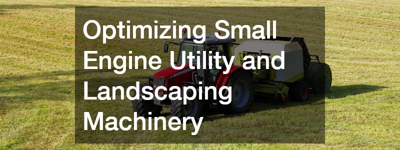 Optimizing Small Engine Utility and Landscaping Machinery