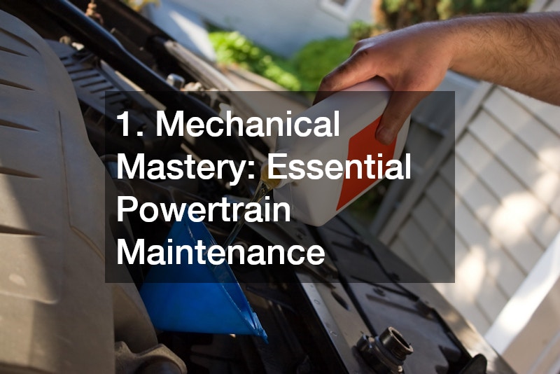 1. Mechanical Mastery: Essential Powertrain Maintenance