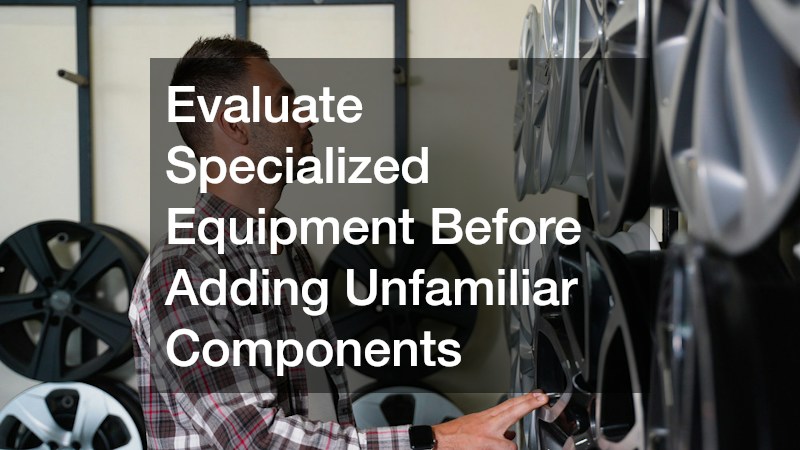 Evaluate Specialized Equipment Before Adding Unfamiliar Components