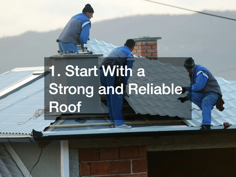 1. Start With a Strong and Reliable Roof
