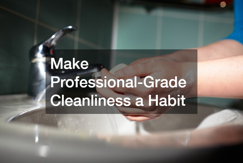 Make Professional-Grade Cleanliness a Habit