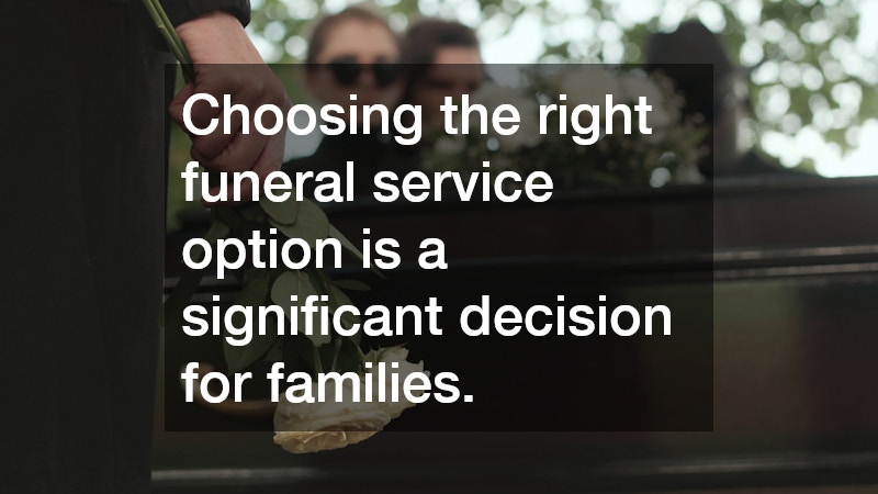 Choosing the right funeral service option is a significant decision for families.