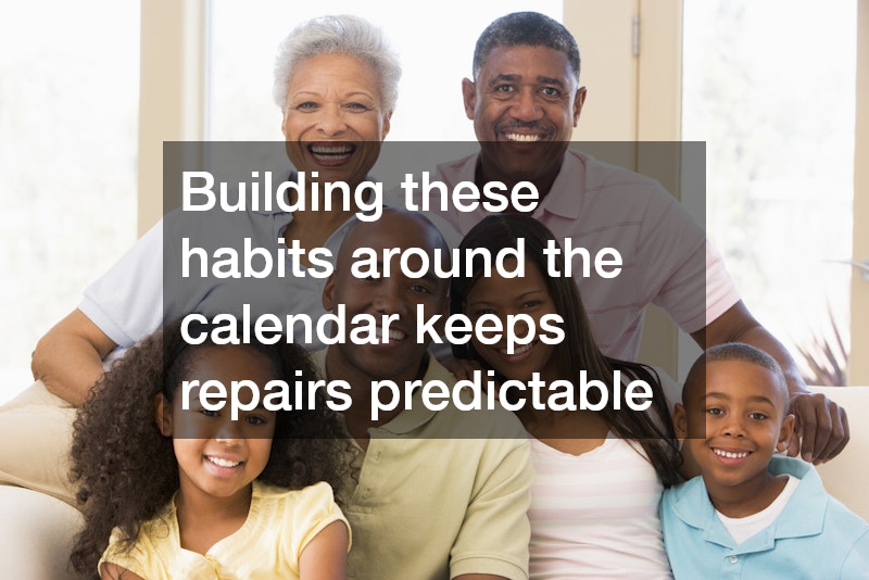 Building these habits around the calendar keeps repairs predictable