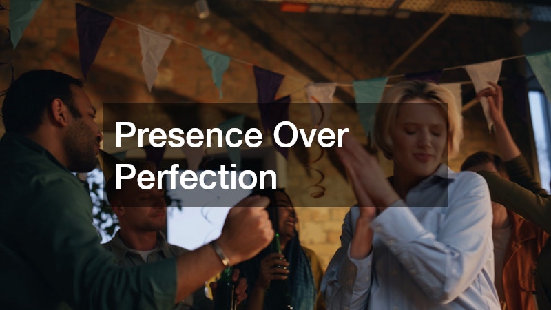 Presence Over Perfection