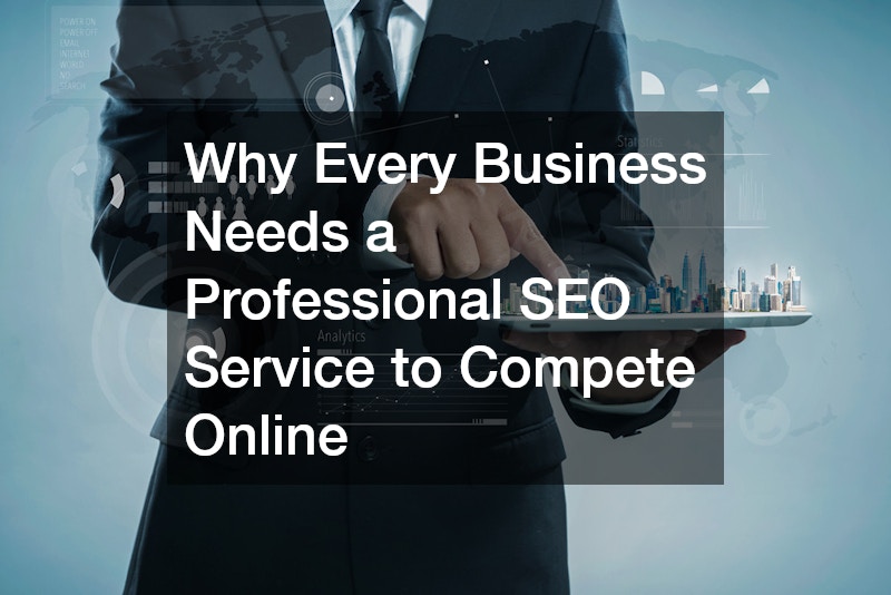 Why Every Business Needs a Professional SEO Service to Compete Online
