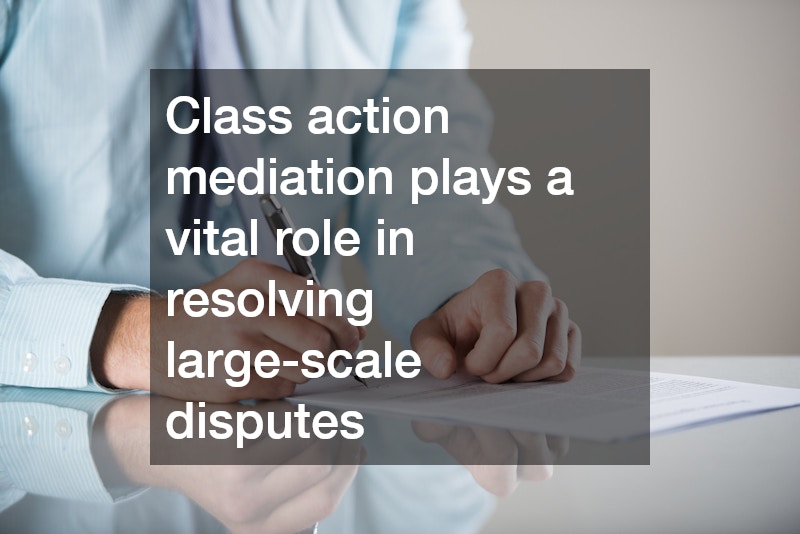 Class action mediation plays a vital role in resolving large-scale disputes