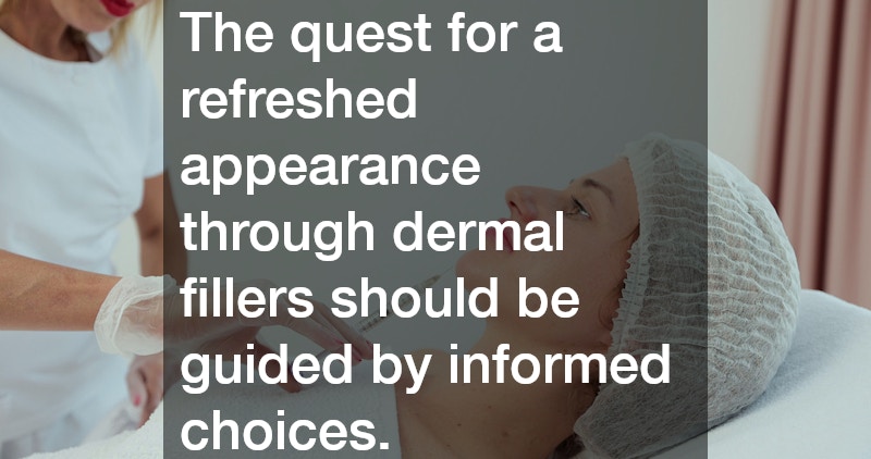 The quest for a refreshed appearance through dermal fillers should be guided by informed choices.