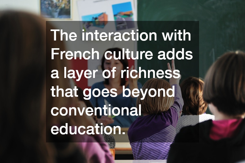 The interaction with French culture adds a layer of richness that goes beyond conventional education.