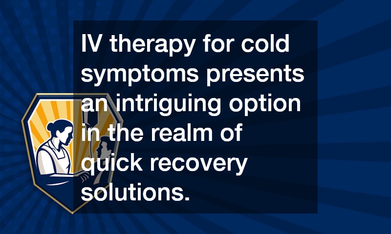 IV therapy for cold symptoms presents an intriguing option in the realm of quick recovery solutions.