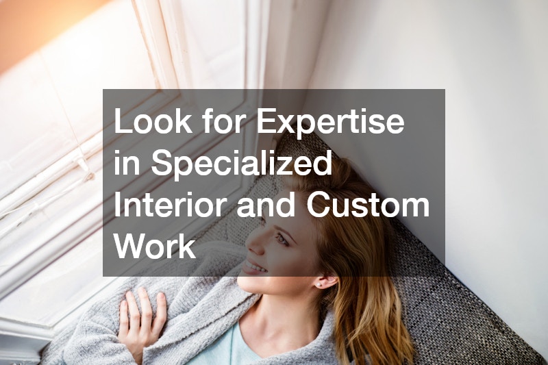 Look for Expertise in Specialized Interior and Custom Work
