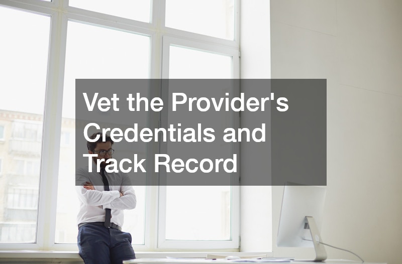 Vet the Provider’s Credentials and Track Record