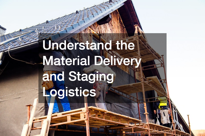 Understand the Material Delivery and Staging Logistics