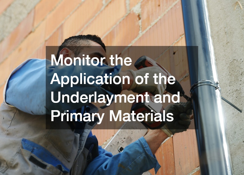Monitor the Application of the Underlayment and Primary Materials