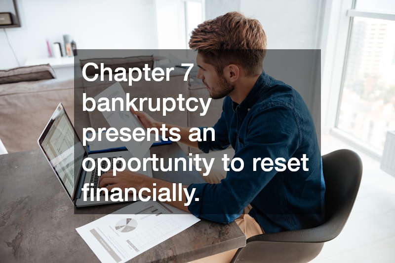 Chapter 7 bankruptcy presents an opportunity to reset financially.