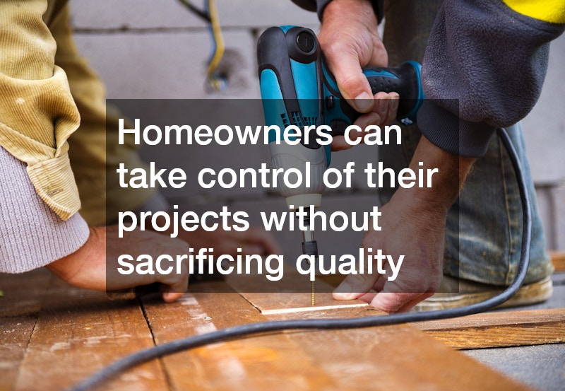 Homeowners can take control of their projects without sacrificing quality
