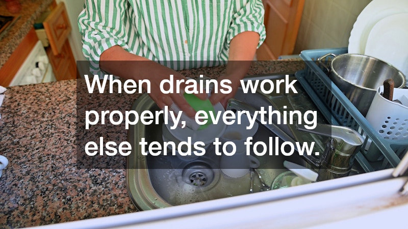 When drains work properly, everything else tends to follow.