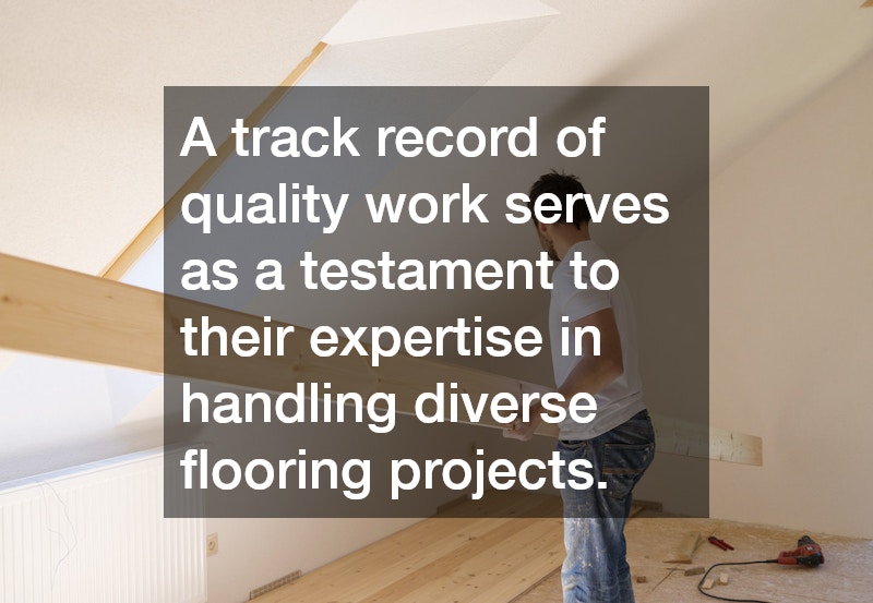 A track record of quality work serves as a testament to their expertise in handling diverse flooring projects.