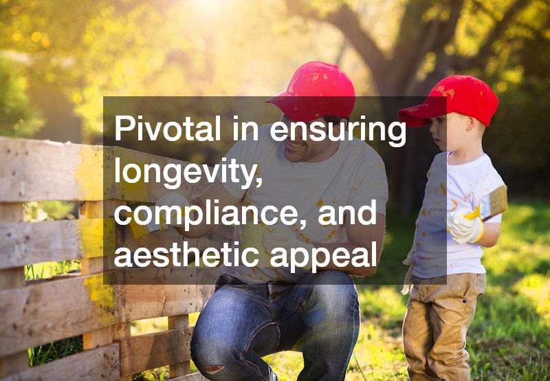 Pivotal in ensuring longevity, compliance, and aesthetic appeal