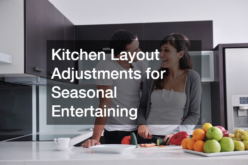 Kitchen Layout Adjustments for Seasonal Entertaining
