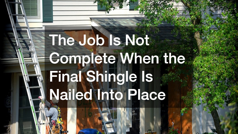 The Job Is Not Complete When the Final Shingle Is Nailed Into Place