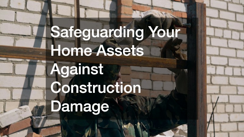 Safeguarding Your Home Assets Against Construction Damage